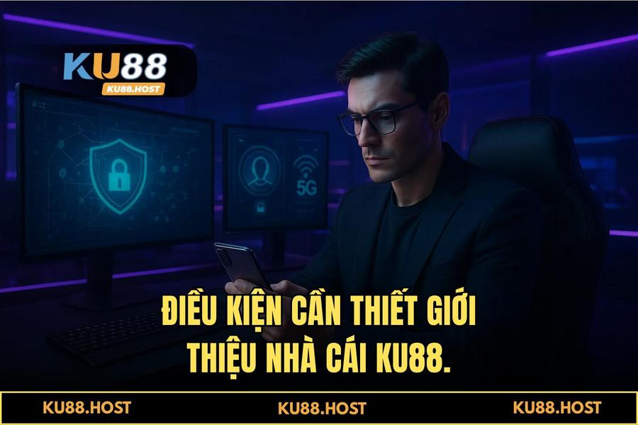 Điều kiện cần thiết để thực hiện giới thiệu nhà cái KU88 thành công